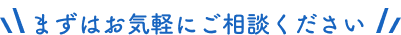 まずはお気軽にご相談ください